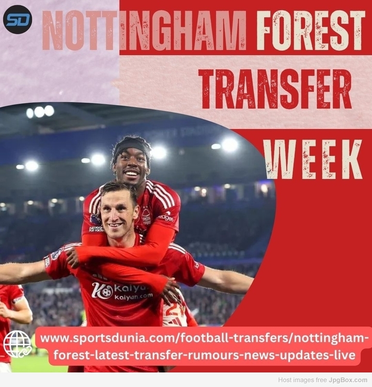 Nottingham Forest January Transfer Window 2025 News, Rumours, & Updates Live
