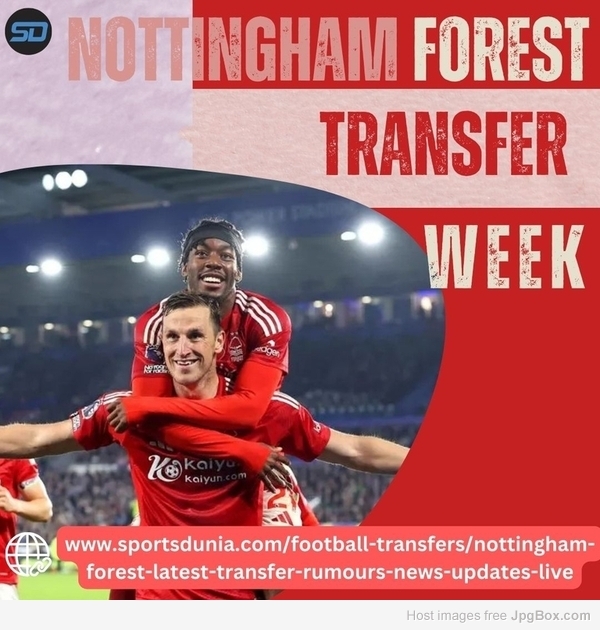 Nottingham Forest January Transfer Window 2025 News, Rumours, & Updates Live