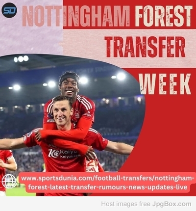 Nottingham Forest January Transfer Window 2025 News, Rumours, & Updates Live
